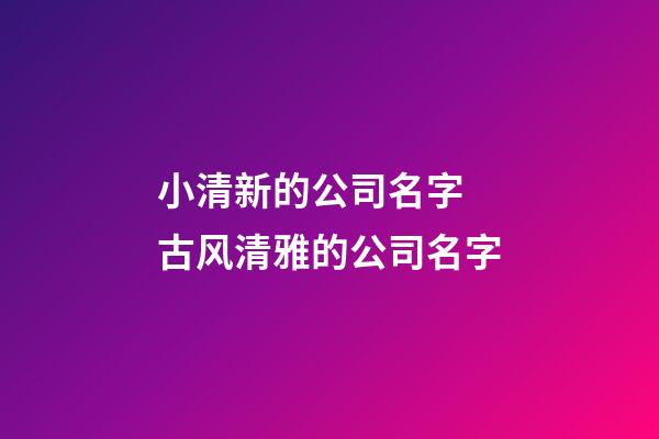 小清新的公司名字 古风清雅的公司名字-第1张-公司起名-玄机派